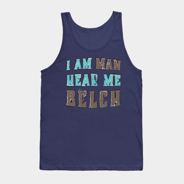 I Am Man Hear Me Belch Tank Top by Commykaze